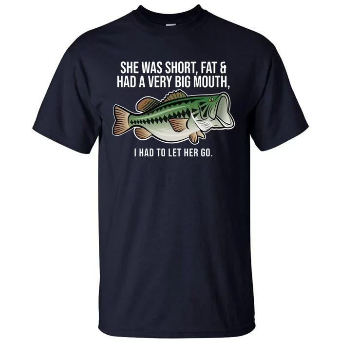 She Was Short Fat And Had A Big Mouth Bass Funny Fishing Tall T-Shirt