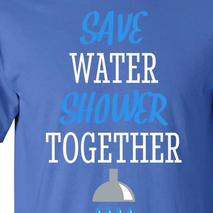 Save Water Shower Together World Water Day Tee Awareness Gift Tall T-Shirt