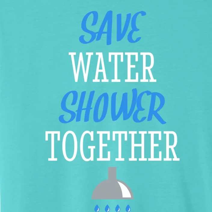 Save Water Shower Together World Water Day Tee Awareness Gift ChromaSoft Performance T-Shirt