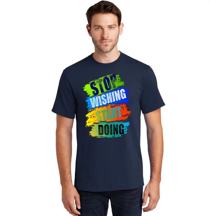 Stop Wishing Start Doing Inspirational Quote Tall T-Shirt