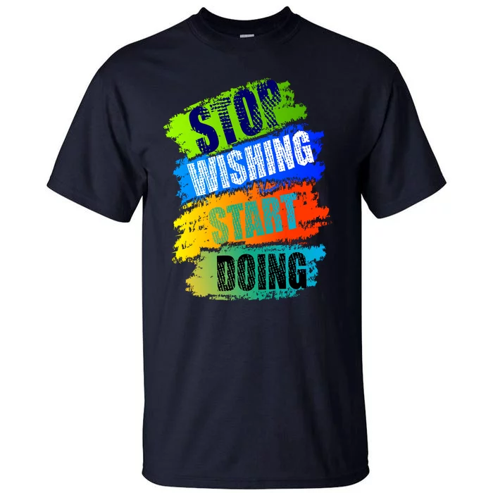 Stop Wishing Start Doing Inspirational Quote Tall T-Shirt