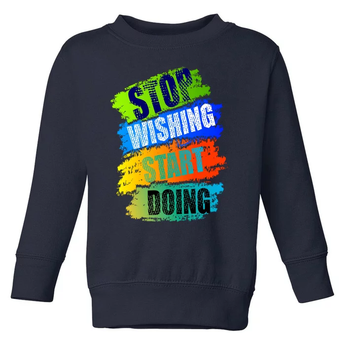 Stop Wishing Start Doing Inspirational Quote Toddler Sweatshirt