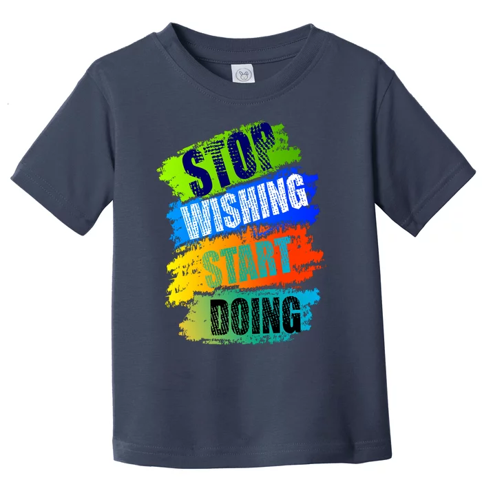 Stop Wishing Start Doing Inspirational Quote Toddler T-Shirt