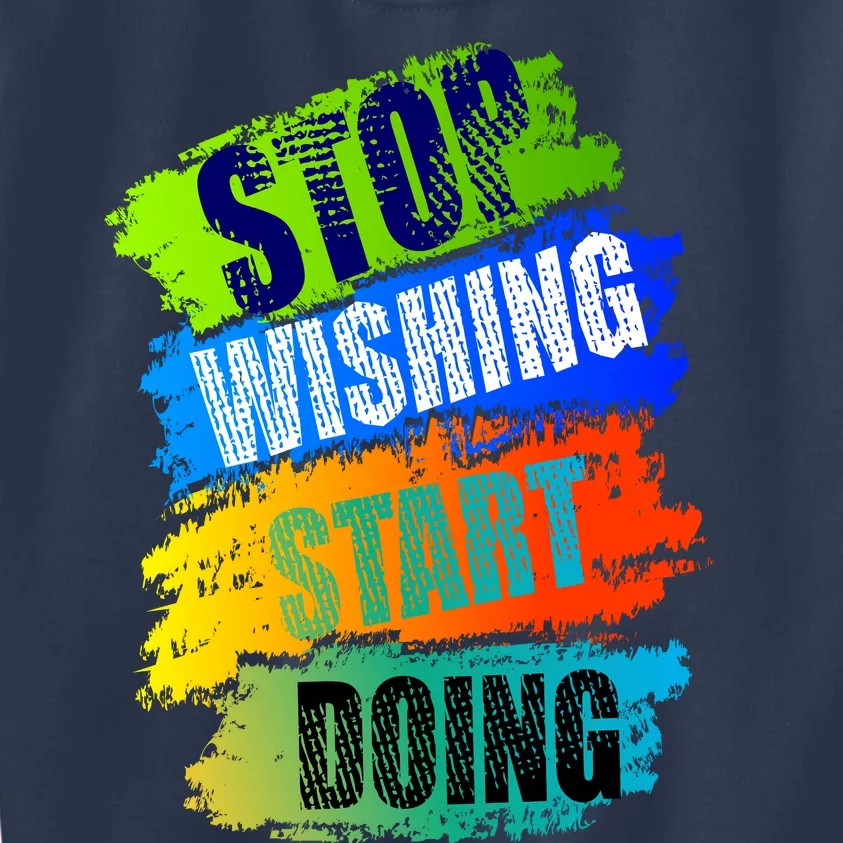 Stop Wishing Start Doing Inspirational Quote Kids Sweatshirt