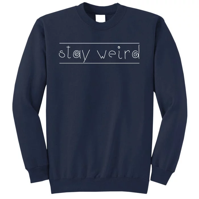 Stay Weird Tall Sweatshirt