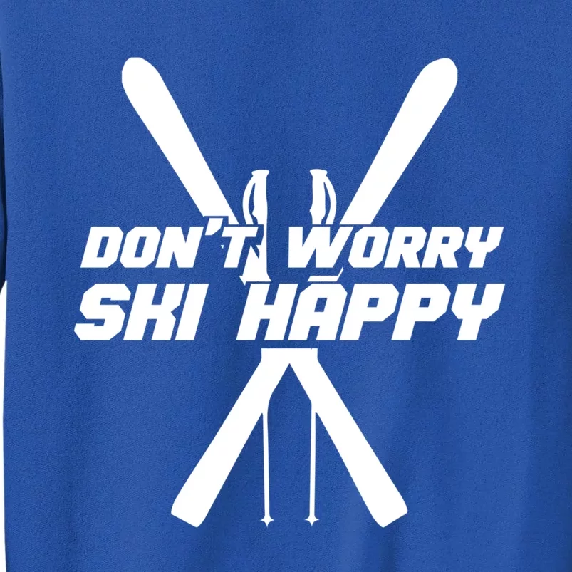 Skiing Winter Sports Gift Skier Don't Worry Ski Happy Gift Tall Sweatshirt