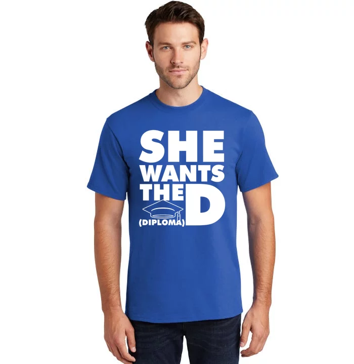 She Wants The D (Diploma) Graduation Day Meaningful Gift Tall T-Shirt