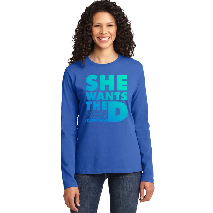 She Wants The D (Diploma) Graduation Day Gift Ladies Long Sleeve Shirt