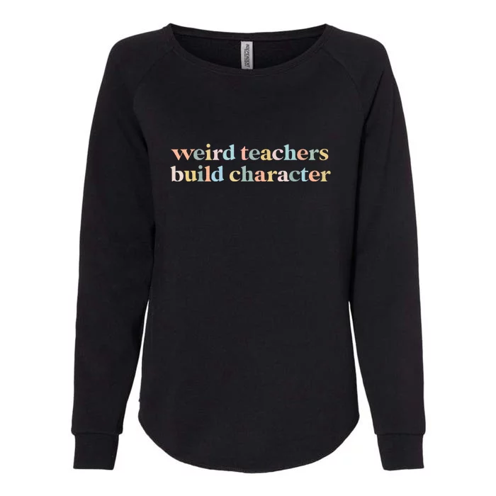 Sayings Weird Teachers Build Character Vintage Funny Teacher Gift Womens California Wash Sweatshirt