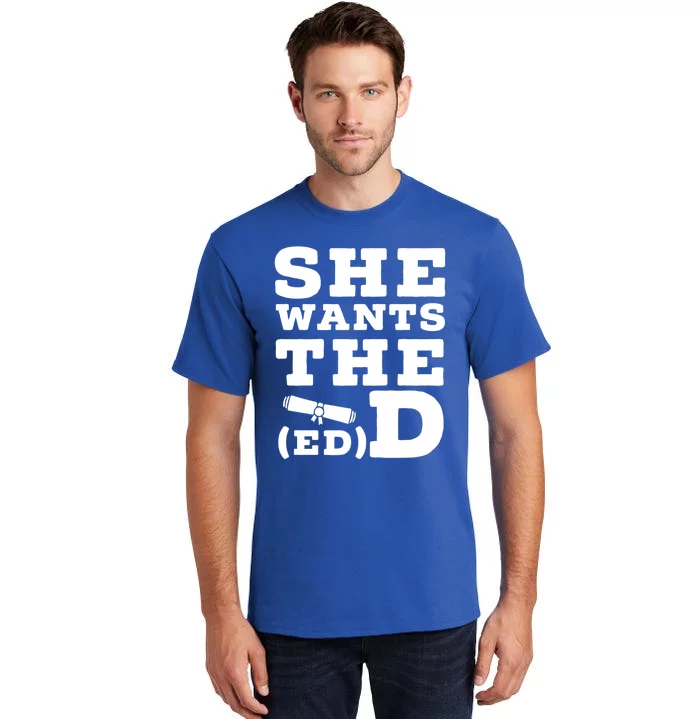 She Wants The Ed D Funny Graduation Doctorate Ed D Graduate Gift Tall T-Shirt