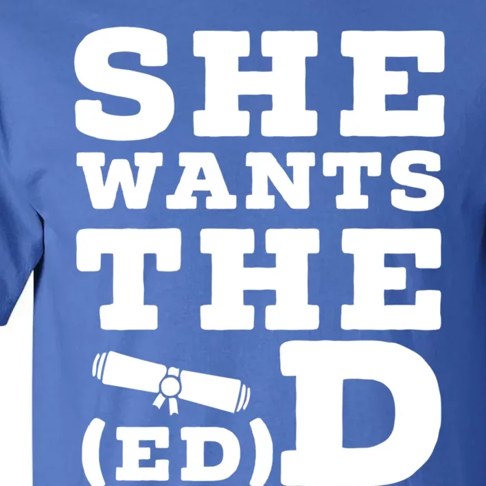 She Wants The Ed D Funny Graduation Doctorate Ed D Graduate Gift Tall T-Shirt