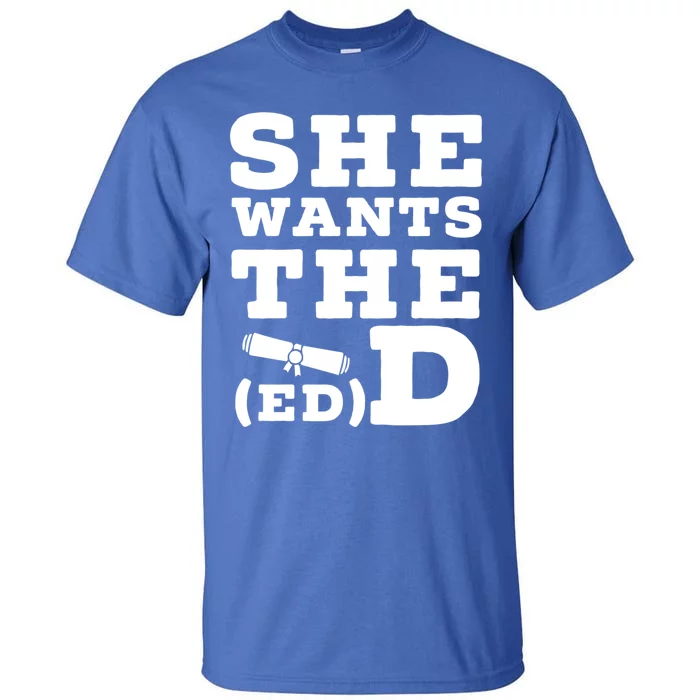 She Wants The Ed D Funny Graduation Doctorate Ed D Graduate Gift Tall T-Shirt