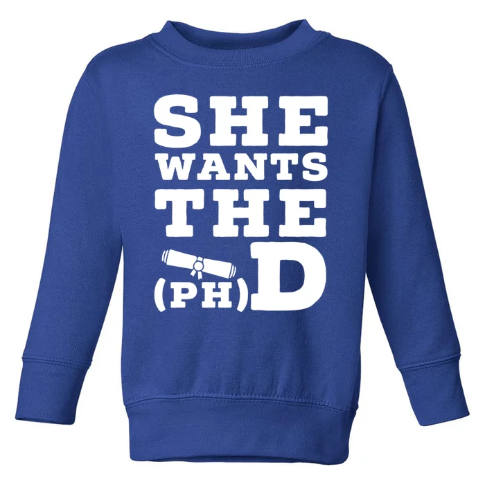 She Wants The Phd Funny Graduation Doctorate Phd Graduate Gift Toddler Sweatshirt