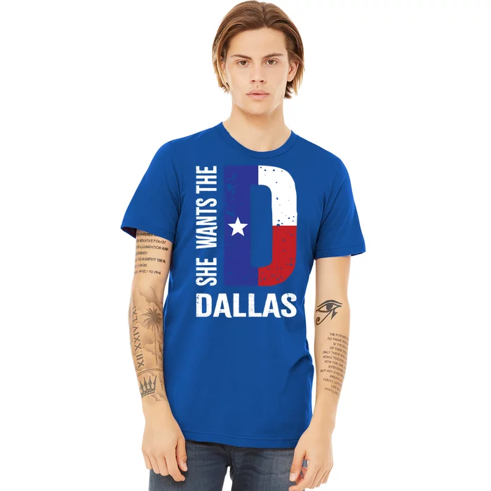 She Wants The D For Dallas Proud Texas Flag Gift Premium T-Shirt