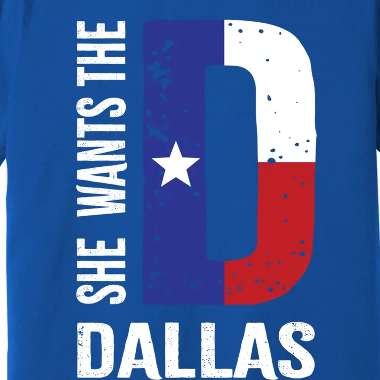 She Wants The D For Dallas Proud Texas Flag Gift Premium T-Shirt