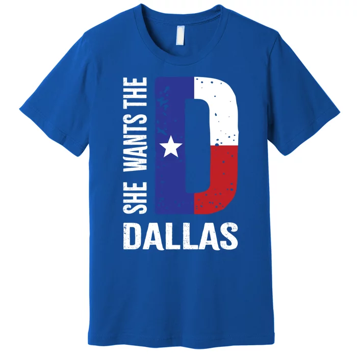 She Wants The D For Dallas Proud Texas Flag Gift Premium T-Shirt