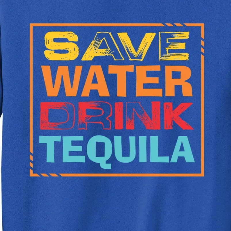 Save Water Tequila Lover Funny Cinco De Mayo Great Gift Tall Sweatshirt