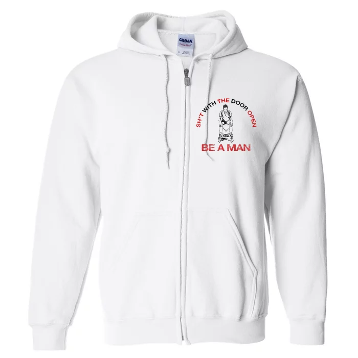 Shit With The Door Open Be A Man Hilarious Witty Full Zip Hoodie