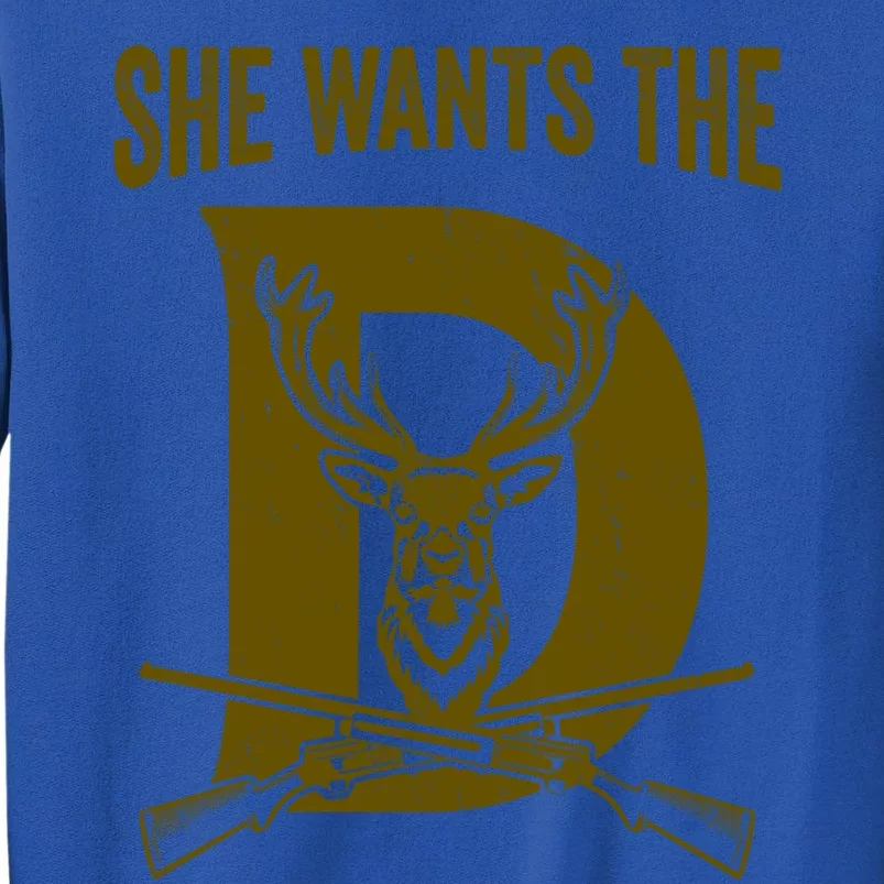 She Wants The D Hunting Deer Great Gift Tall Sweatshirt