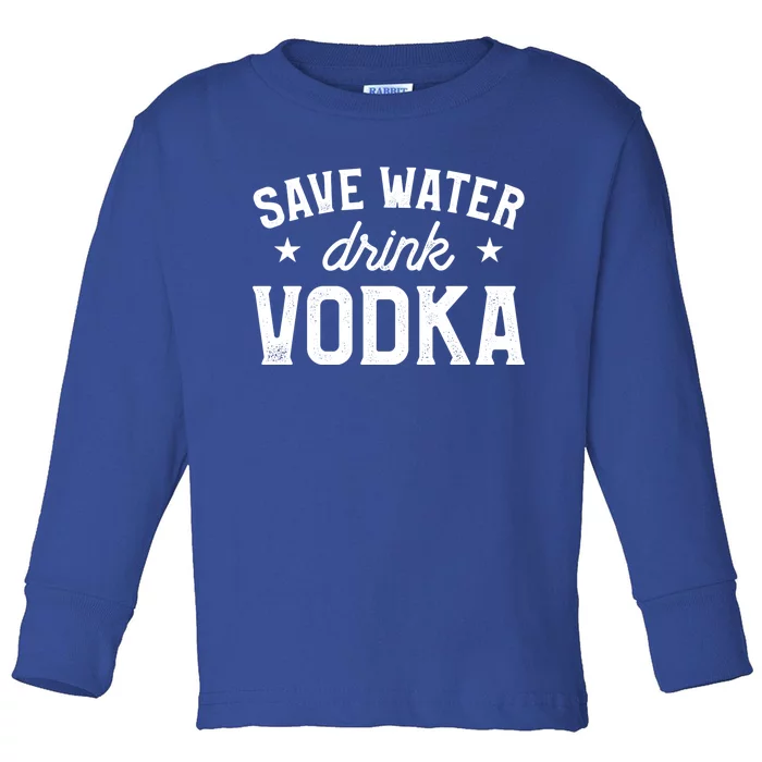 Save Water Vodka Alcohol Liquor Ing Great Gift Toddler Long Sleeve Shirt