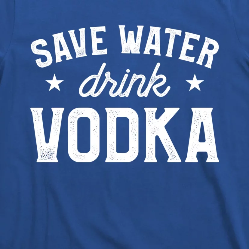 Save Water Vodka Alcohol Liquor Ing Gift T-Shirt