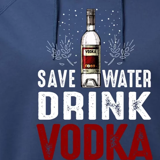 Save Water Vodka Funny For Vodka Lover Gift Performance Fleece Hoodie