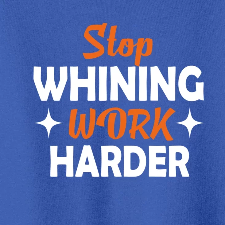 Stop Whining Work Harder Speak Truth Be Real Motivation Meaningful Gift Toddler T-Shirt