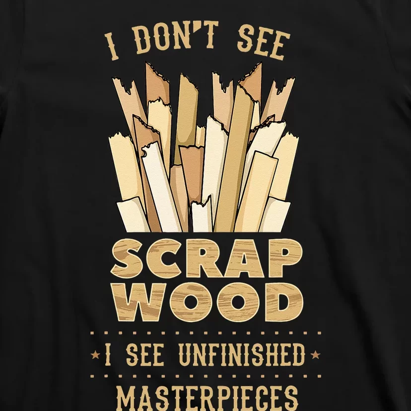 Scrap Wood Woodworking Woodworker Carpenter Cabinetry Carver T-Shirt