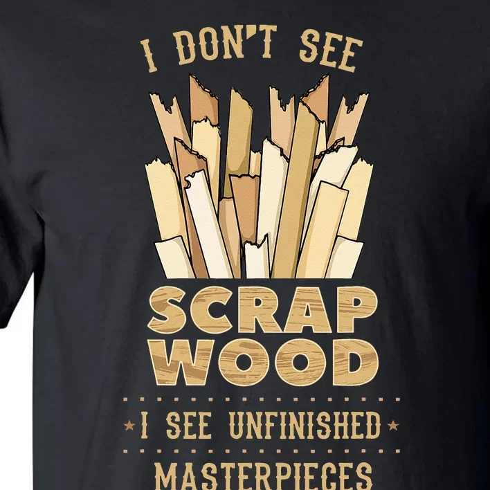 Scrap Wood Woodworking Woodworker Carpenter Cabinetry Carver Tall T-Shirt