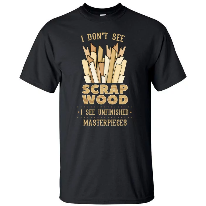 Scrap Wood Woodworking Woodworker Carpenter Cabinetry Carver Tall T-Shirt