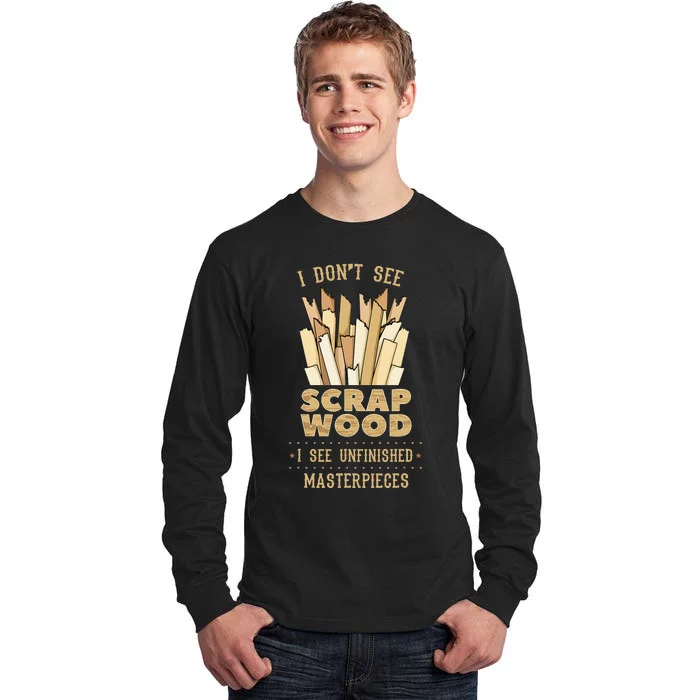 Scrap Wood Woodworking Woodworker Carpenter Cabinetry Carver Tall Long Sleeve T-Shirt