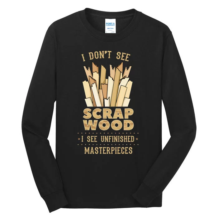 Scrap Wood Woodworking Woodworker Carpenter Cabinetry Carver Tall Long Sleeve T-Shirt