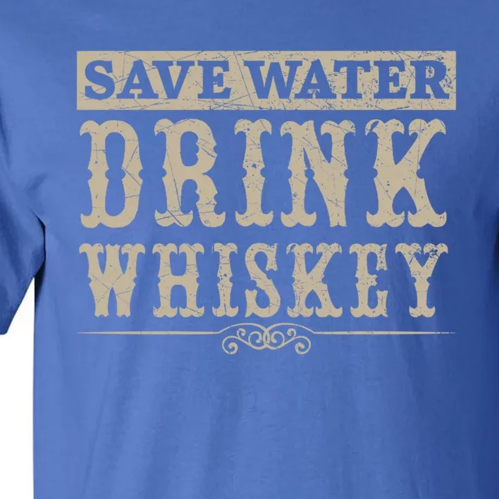 Save Water Whiskey Whisky Ing Alcohol Er Gift Tall T-Shirt