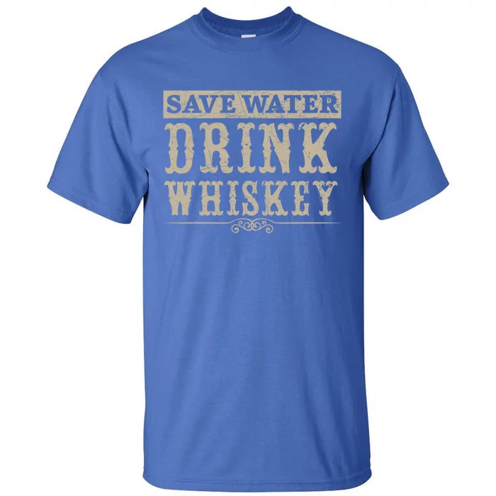 Save Water Whiskey Whisky Ing Alcohol Er Gift Tall T-Shirt