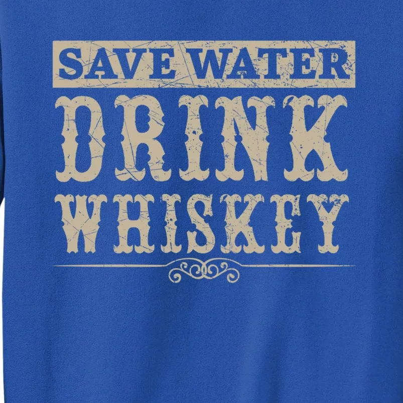 Save Water Whiskey Whisky Ing Alcohol Er Gift Tall Sweatshirt