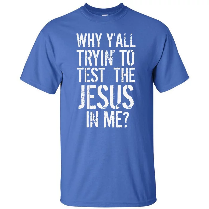 Southerns Why Yall Trying To Test The Jesus In Me Tall T-Shirt