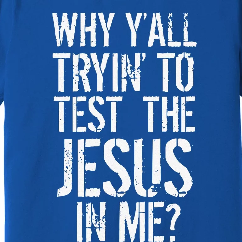 Southerns Why Yall Trying To Test The Jesus In Me Premium T-Shirt