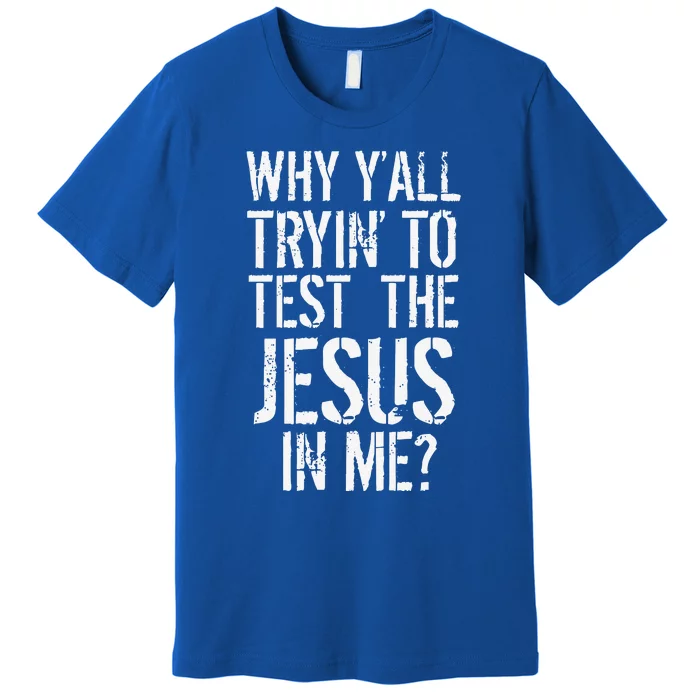 Southerns Why Yall Trying To Test The Jesus In Me Premium T-Shirt