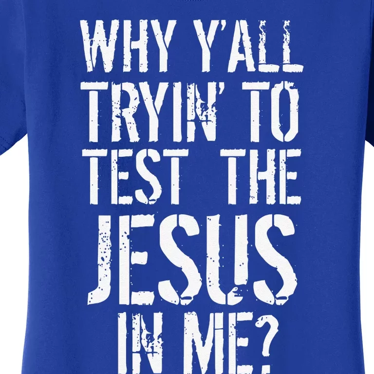 Southerns Why Yall Trying To Test The Jesus In Me Women's T-Shirt