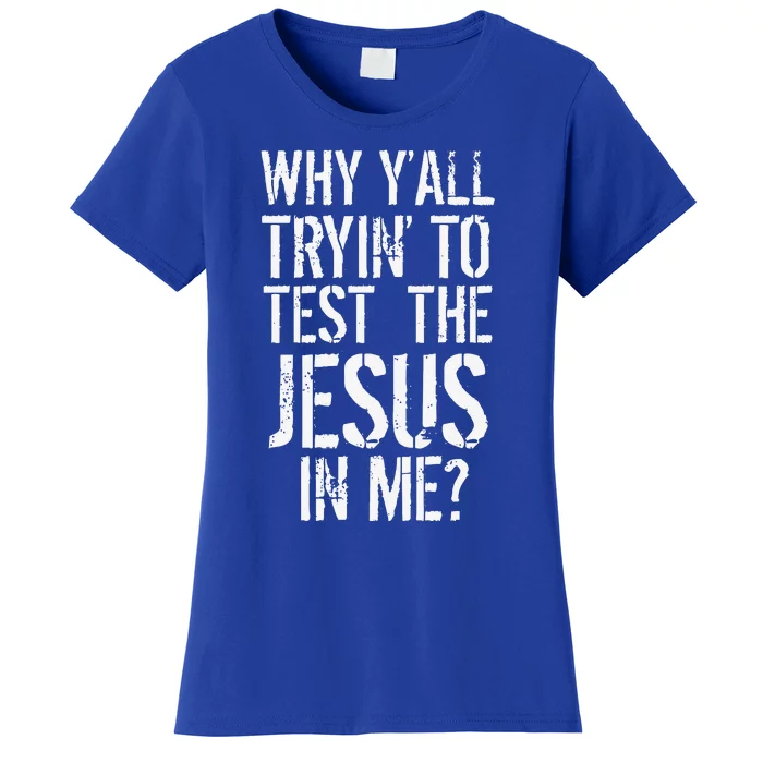 Southerns Why Yall Trying To Test The Jesus In Me Women's T-Shirt