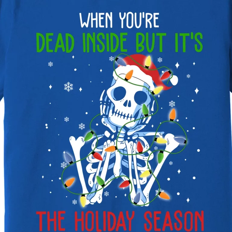 Skeleton When You're Dead Inside But It's The Holiday Season Cute Gift Premium T-Shirt