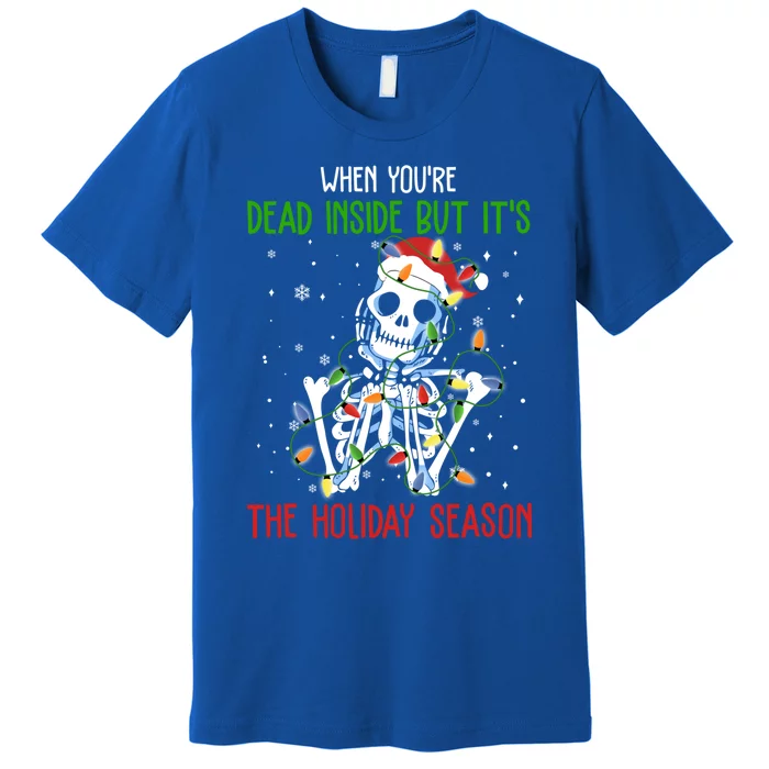 Skeleton When You're Dead Inside But It's The Holiday Season Cute Gift Premium T-Shirt