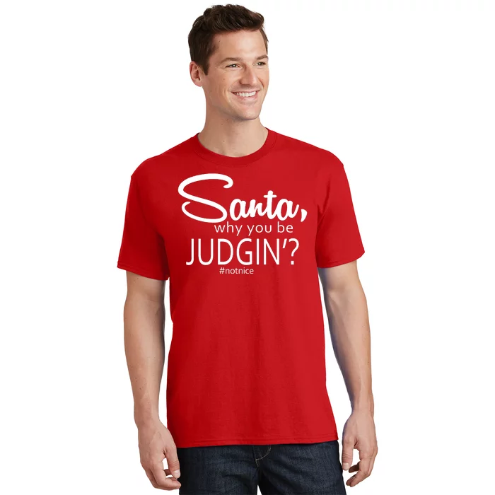 Santa Why You Be Judgin Not Nice Funny Christmas T-Shirt