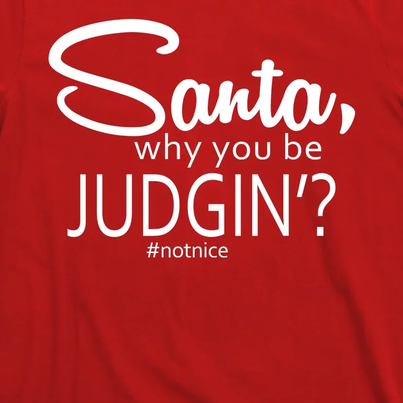 Santa Why You Be Judgin Not Nice Funny Christmas T-Shirt