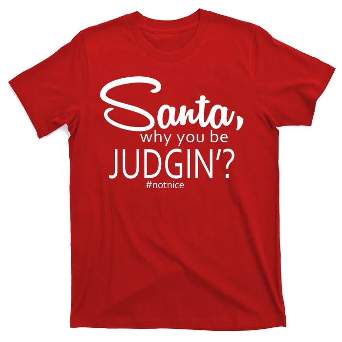 Santa Why You Be Judgin Not Nice Funny Christmas T-Shirt