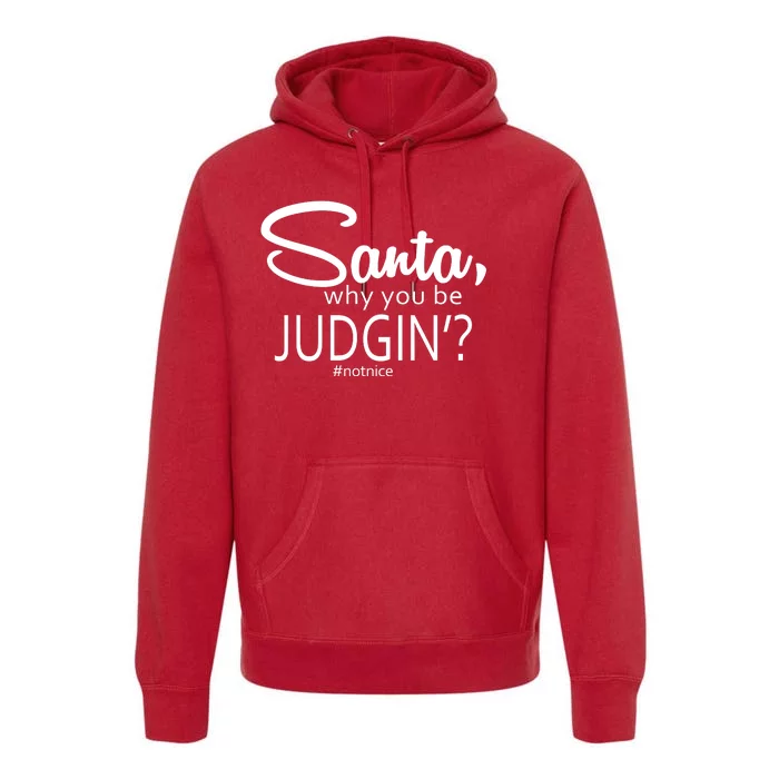 Santa Why You Be Judgin Not Nice Funny Christmas Premium Hoodie