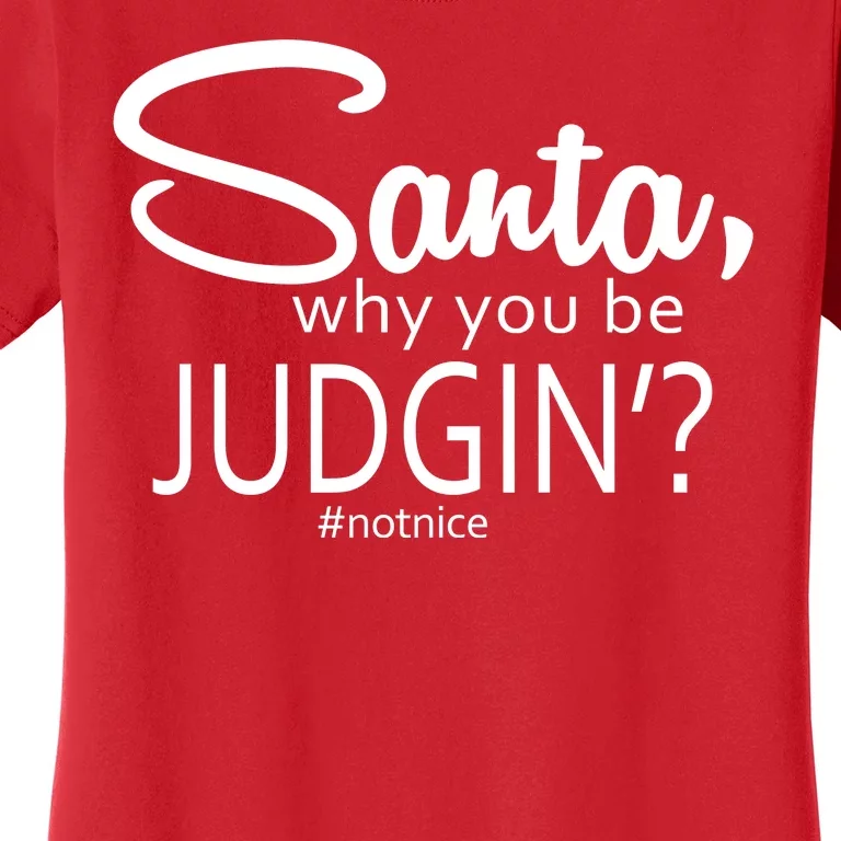 Santa Why You Be Judgin Not Nice Funny Christmas Women's T-Shirt