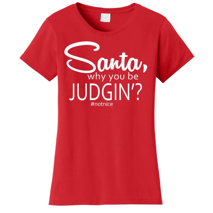 Santa Why You Be Judgin Not Nice Funny Christmas Women's T-Shirt