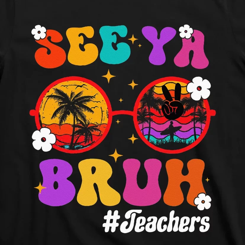 See Ya Bruh Hello Summer Funny Last Day of School Teachers T-Shirt