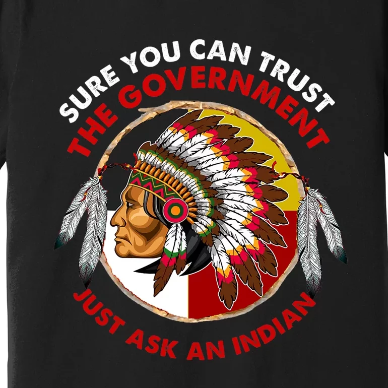 Sure You Can Trust The Government Just Ask An Indian Premium T-Shirt